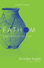Fathom Bible Studies: The Broken Kingdom Leader Guide (1-2 Kings and the Prophets)