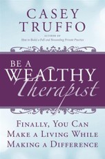 Be a Wealthy Therapist: Finally, You Can Make A Living Making A Difference