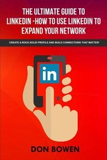 The Ultimate Guide To LinkedIn-How To Use LinkedIn To Expand Your Network