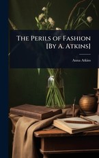 The Perils of Fashion [By A. Atkins]