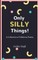 Only Silly Things!
