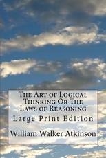 The Art of Logical Thinking Or The Laws of Reasoning