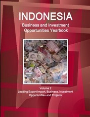 Indonesia Business and Investment Opportunities Yearbook Volume 2 Leading Export-Import, Business, Investment Opportunities and Projects