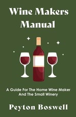 Wine Makers Manual - A Guide for the Home Wine Maker and The Small Winery