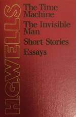 The Time Machine. The Invisible Man. Short Stories. Essays
