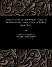 Animadversions on That Pestilent Heresy, the Sinfulness of the Human Nature of the Lord Jesus Christ