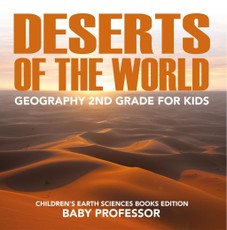 Deserts of The World: Geography 2nd Grade for Kids | Children's Earth Sciences Books Edition