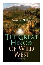 The Great Heroes of Wild West (Illustrated)