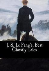 J. S. Le Fanu's, Best Ghostly Tales