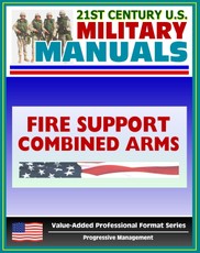 21st Century U.S. Military Manuals: Tactics, Techniques, and Procedures for Fire Support for the Combined Arms Commander - FM 3-09.31 (Value-Added Professional Format Series)