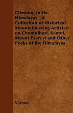 Climbing in the Himalayas - A Collection of Historical Mountaineering Articles on Chomolhari, Kamet, Mount Everest and Other Peaks of the Himalayas