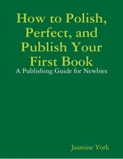 How to Polish, Perfect, and Publish Your First Book