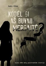 Kodėl gi aš buvau mergaitė? Viena 1945 metų pasitraukimo istorija