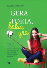 GERA TOKIA, KOKIA YRA: kaip padėti mergaitėms atsikratyti neįmanomų sėkmės standartų ir gyventi sveiką, laimingą, visavertį gyvenimą