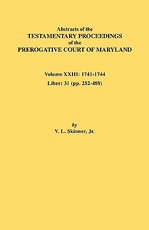 Abstracts of the Testamentary Proceedings of the Prerogative Court of Maryland. Volume XXIII