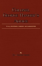 Colonel George Hanger's Advice To All Sportsmen, Farmers And Gamekeepers (History Of Shooting Series)