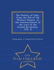 The History of Italy, from the fall of the Western Empire, to the commencement of the wars of the French Revolution. VOL. II - War College Series