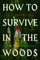 How to Survive in the Woods