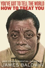 You've Got to Tell the World How to Treat You: And Other Essential Quotes by James Baldwin