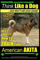 American Akita, American Akita Training AAA Akc Think Like a Dog But Don't Eat Your Poop!
