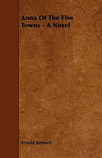 Anna Of The Five Towns - A Novel