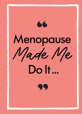 Menopause Made Me Do It