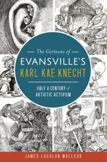 Cartoons of Evansville's Karl Kae Knecht: Half a Century of Artistic Activism