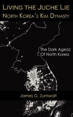 Living the Juche Lie North Korea's Kim Dynasty