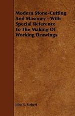 Modern Stone-Cutting and Masonry - With Special Reference to the Making of Working Drawings