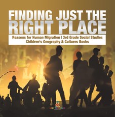 Finding Just the Right Place | Reasons for Human Migration | 3rd Grade Social Studies | Children's Geography & Cultures Books
