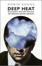 Deep Heat: Encounters with the Famous, the Infamous and the Unknown