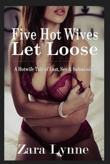 Five Hot Wives Let Loose - A Hotwife Tale of Lust, Sex & Submission