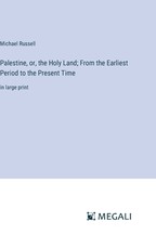 Palestine, or, the Holy Land; From the Earliest Period to the Present Time