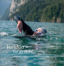 Vanduo - tai gyvybė. Vidmanto Urbono žygis pasaulio ežerais