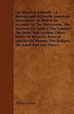 Fur-Bearing Animals - A Monograph Of North American Mustelidae, In Which An Account Of The Wolverene, The Martens Or Sables, The Ermine, The Minx And Various Other Kinds Of Weasels, Sereral Species Of Skunks, The Badger, The Land And Sea Otters