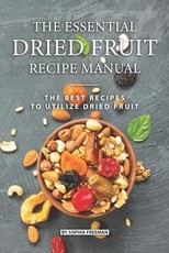 The Essential Dried Fruit Recipe Manual
