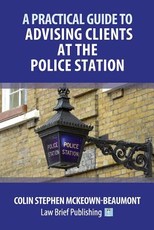 A Practical Guide to Advising Clients at the Police Station
