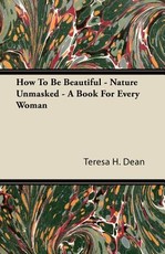 How to Be Beautiful - Nature Unmasked - A Book for Every Woman