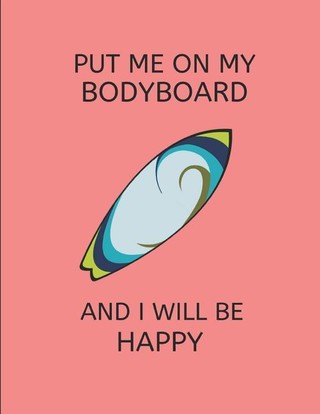 Put Me on My Bodyboard and I Will Be Happy: 2 in 1 Lined & Blank Paper Journal Notebook