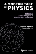 Modern Take on Physics, a - Volume 1: Classical Physics in Modern-Day Classrooms