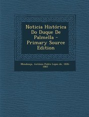 Noticia Historica Do Duque de Palmella - Primary Source Edition
