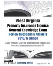 West Virginia Property Insurance License General Knowledge Exam Review Questions & Answers 2016/17 Edition