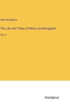 The Life and Times of Henry Lord Brougham