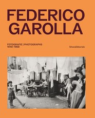 Federico Garolla: Fotografie/Photographs 1948-1968