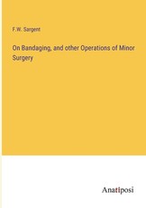 On Bandaging, and other Operations of Minor Surgery