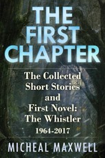 First Chapter: The Collected Short Stories and First Novel: The Whistler 1964 -2017
