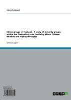 Ethnic groups in Thailand - A study of minority groups within the Thai nation state involving ethnic Chinese, Muslims and Highland Peoples