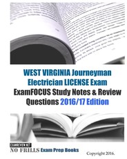 WEST VIRGINIA JOURNEYMAN ELECTRICIAN LICENSE Exam ExamFOCUS Study Notes & Review Questions 2016/17 Edition