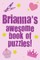 Brianna's Awesome Book Of Puzzles!