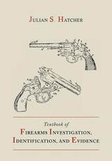 Textbook of Firearms Investigation, Identification and Evidence Together with the Textbook of Pistols and Revolvers